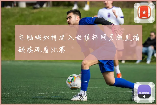 电脑端如何进入世俱杯网页版直播链接观看比赛