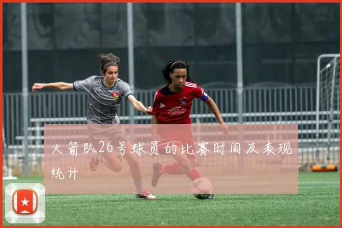 火箭队26号球员的比赛时间及表现统计