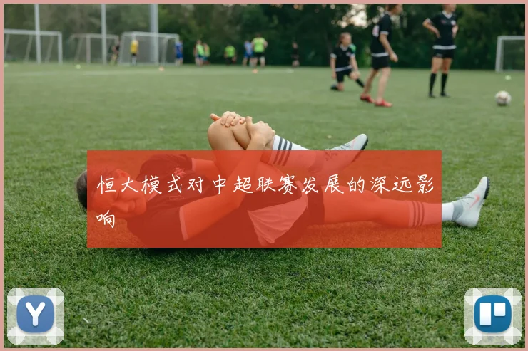 恒大模式对中超联赛发展的深远影响