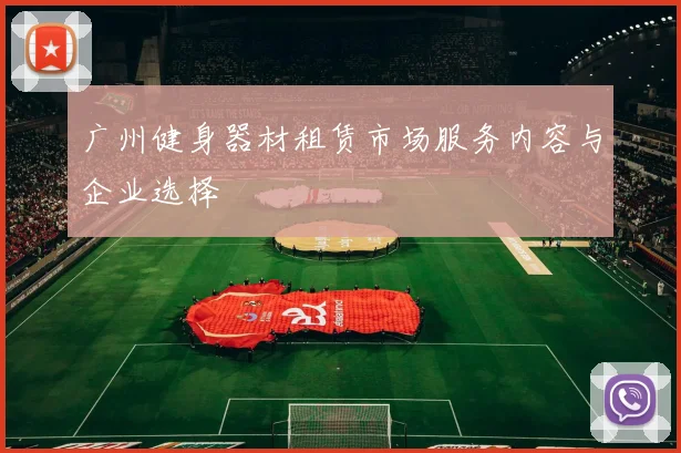 广州健身器材租赁市场服务内容与企业选择
